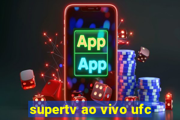 supertv ao vivo ufc